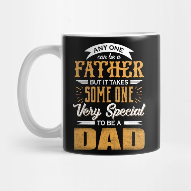 Any One Can Be A Father But It Takes Some One Very Special To Be A Dad T-shirt Fathers Day Gift Ideas For Daddy by carpenterfry